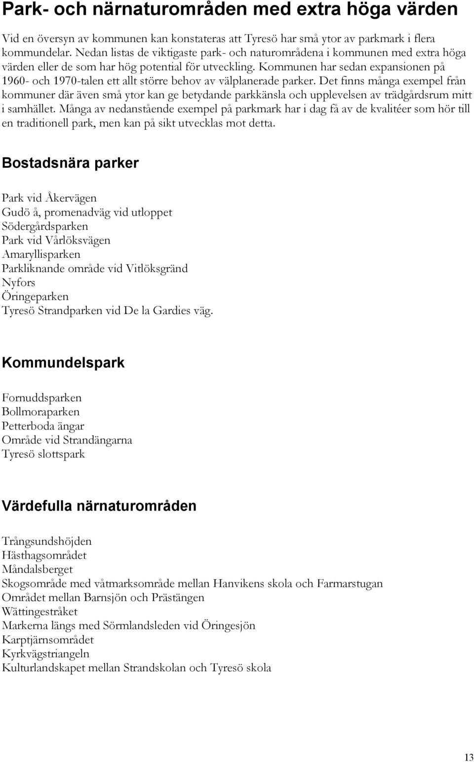 Kommunen har sedan expansionen på 1960- och 1970-talen ett allt större behov av välplanerade parker.