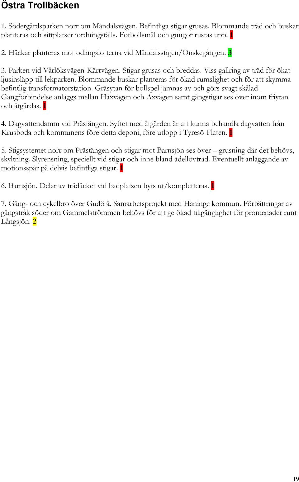 Blommande buskar planteras för ökad rumslighet och för att skymma befintlig transformatorstation. Gräsytan för bollspel jämnas av och görs svagt skålad.