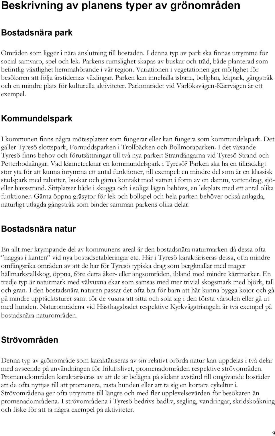 Parken kan innehålla isbana, bollplan, lekpark, gångstråk och en mindre plats för kulturella aktiviteter. Parkområdet vid Vårlöksvägen-Kärrvägen är ett exempel.