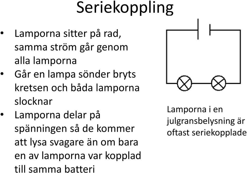 på spänningen så de kommer att lysa svagare än om bara en av lamporna var