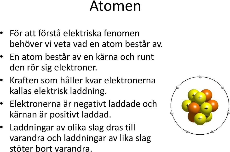 Kraften som håller kvar elektronerna kallas elektrisk laddning.