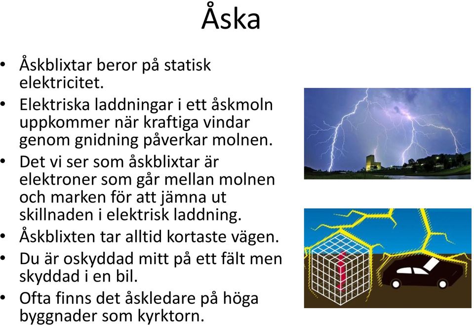 Det vi ser som åskblixtar är elektroner som går mellan molnen och marken för att jämna ut skillnaden i