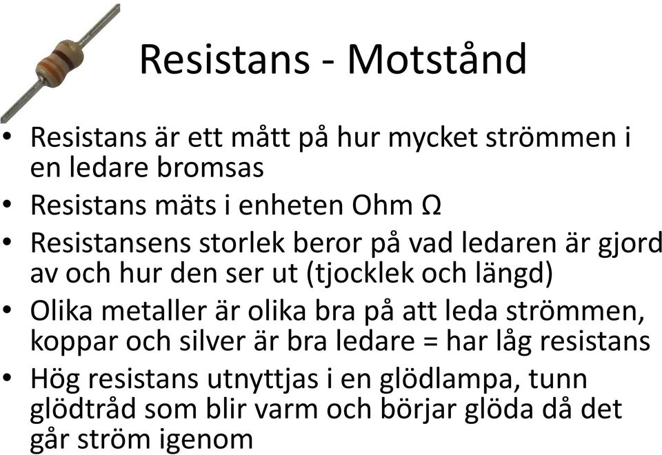 längd) Olika metaller är olika bra på att leda strömmen, koppar och silver är bra ledare = har låg