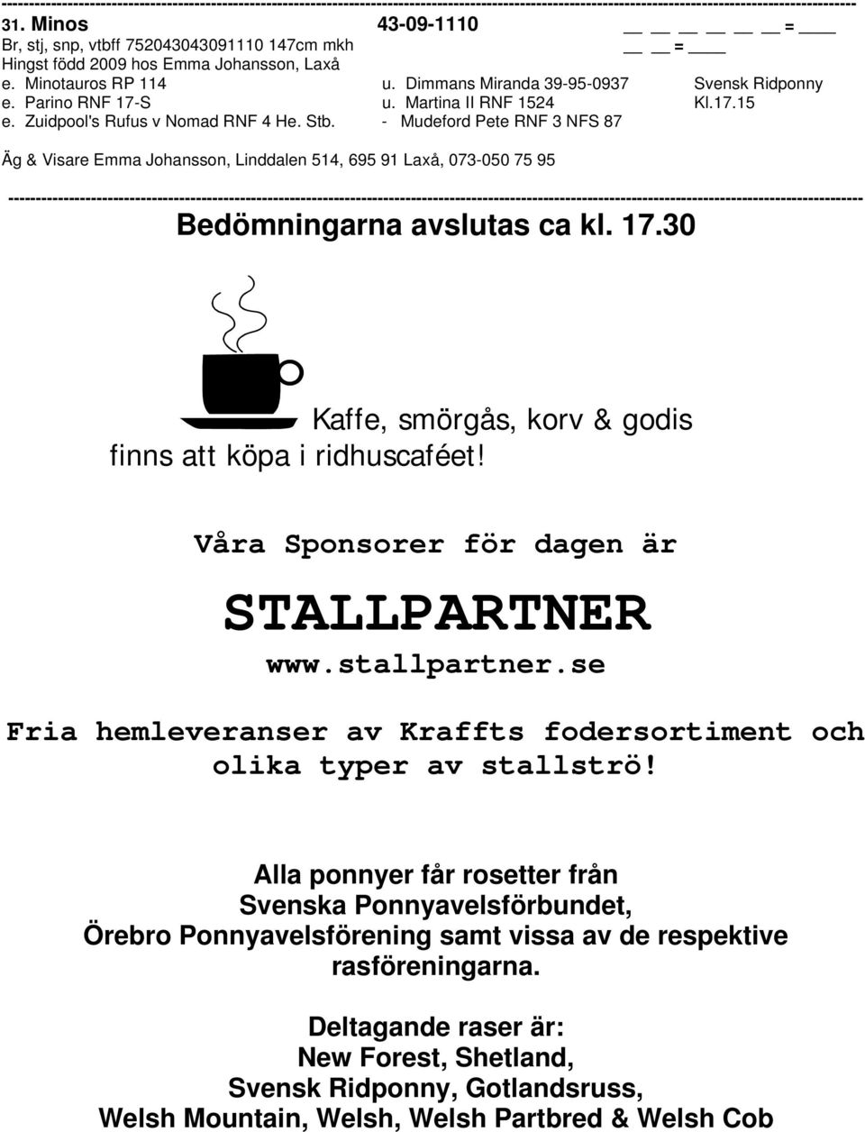 17.30 Kaffe, smörgås, korv & godis finns att köpa i ridhuscaféet! Våra Sponsorer för dagen är STALLPARTNER www.stallpartner.