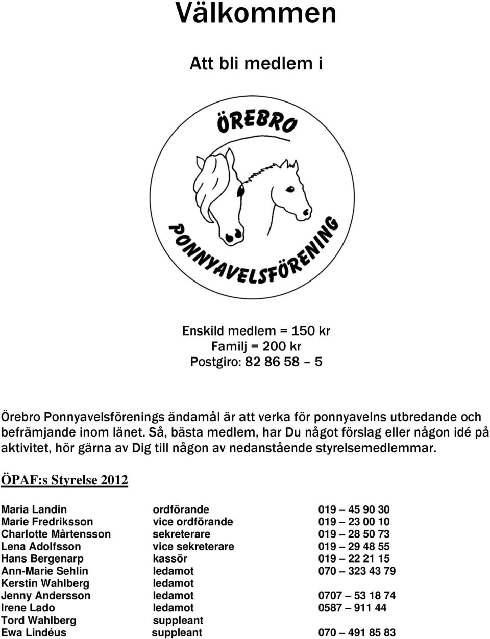 ÖPAF:s Styrelse 2012 Maria Landin ordförande 019 45 90 30 Marie Fredriksson vice ordförande 019 23 00 10 Charlotte Mårtensson sekreterare 019 28 50 73 Lena Adolfsson vice sekreterare 019
