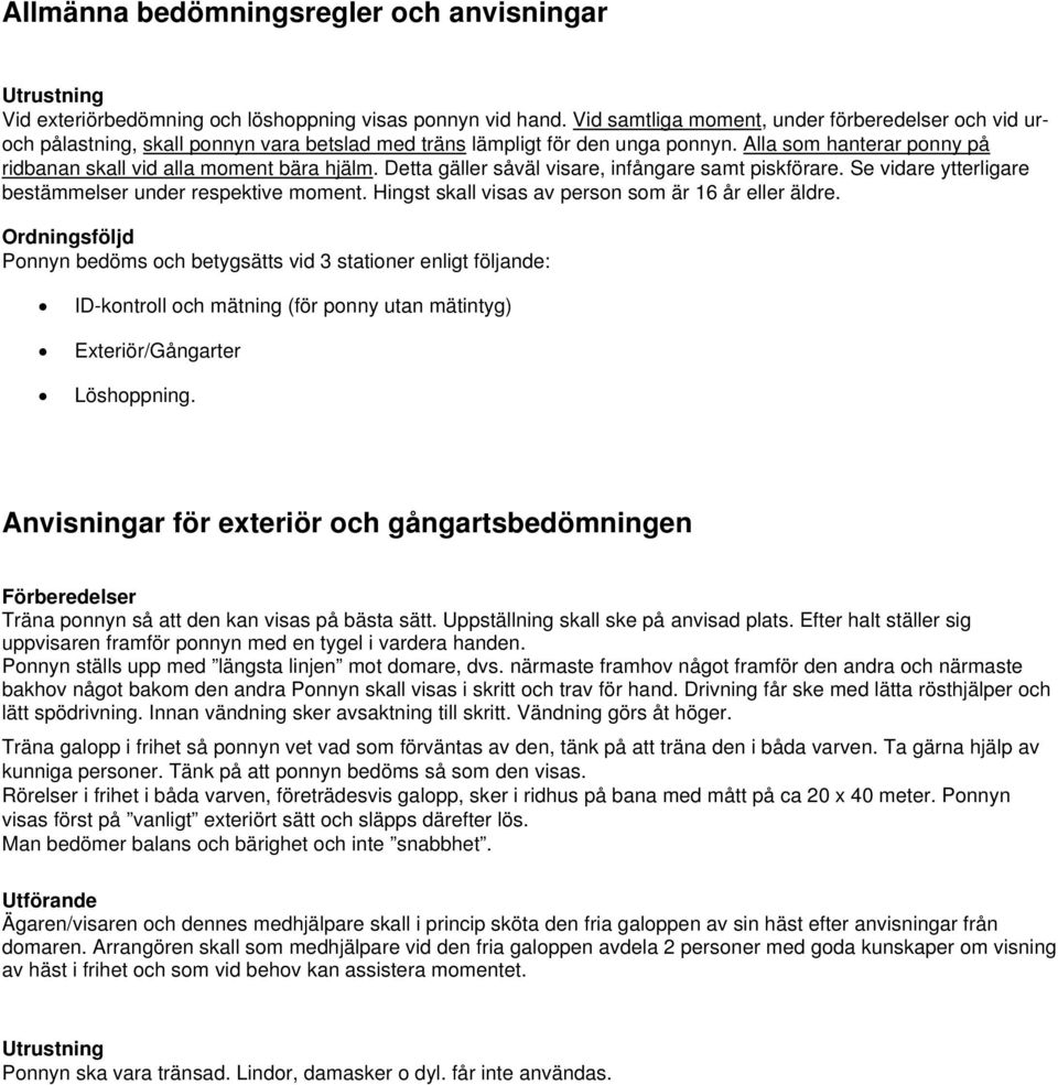 Alla som hanterar ponny på ridbanan skall vid alla moment bära hjälm. Detta gäller såväl visare, infångare samt piskförare. Se vidare ytterligare bestämmelser under respektive moment.