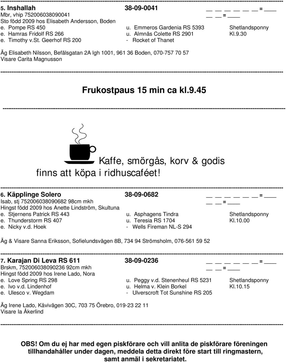 Geerhof RS 200 - Rocket of Thanet Äg Elisabeth Nilsson, Befälsgatan 2A lgh 1001, 961 36 Boden, 070-757 70 57 Visare Carita Magnusson Frukostpaus 15 min ca kl.9.45 Kaffe, smörgås, korv & godis finns att köpa i ridhuscaféet!