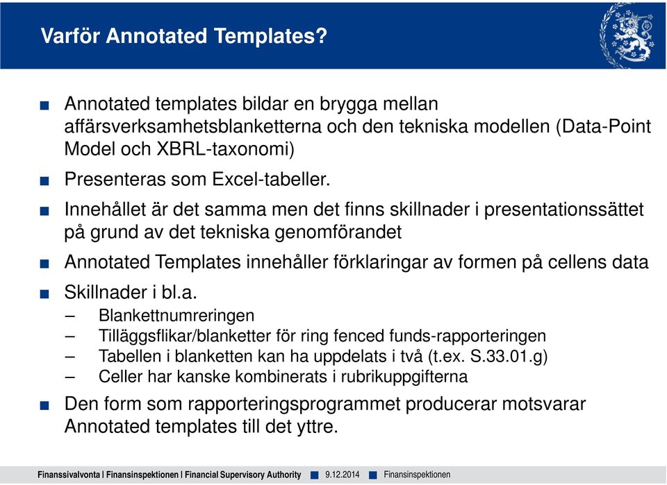 Innehållet är det samma men det finns skillnader i presentationssättet på grund av det tekniska genomförandet Annotated Templates innehåller förklaringar av formen på