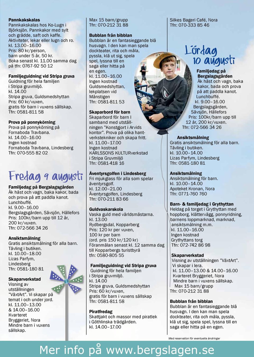 Stripa gruva, Guldsmedshyttan Pris: 60 kr/vuxen, gratis för barn i vuxens sällskap. Tfn: 0581-811 58 Prova på ponnykörning Prova på ponnykörning på Fornaboda Travbana. 16.