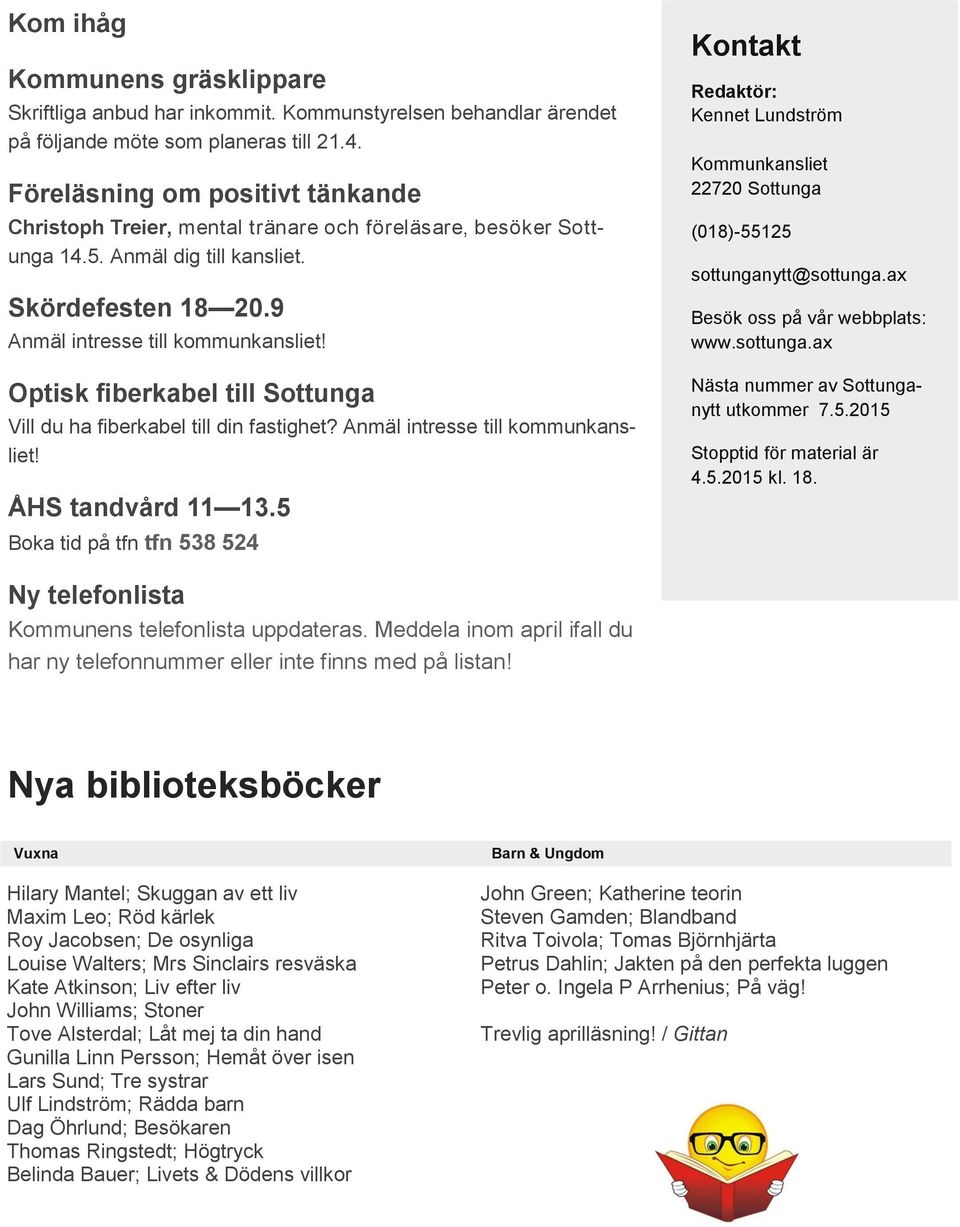 Optisk fiberkabel till Sottunga Vill du ha fiberkabel till din fastighet? Anmäl intresse till kommunkansliet! ÅHS tandvård 11 13.