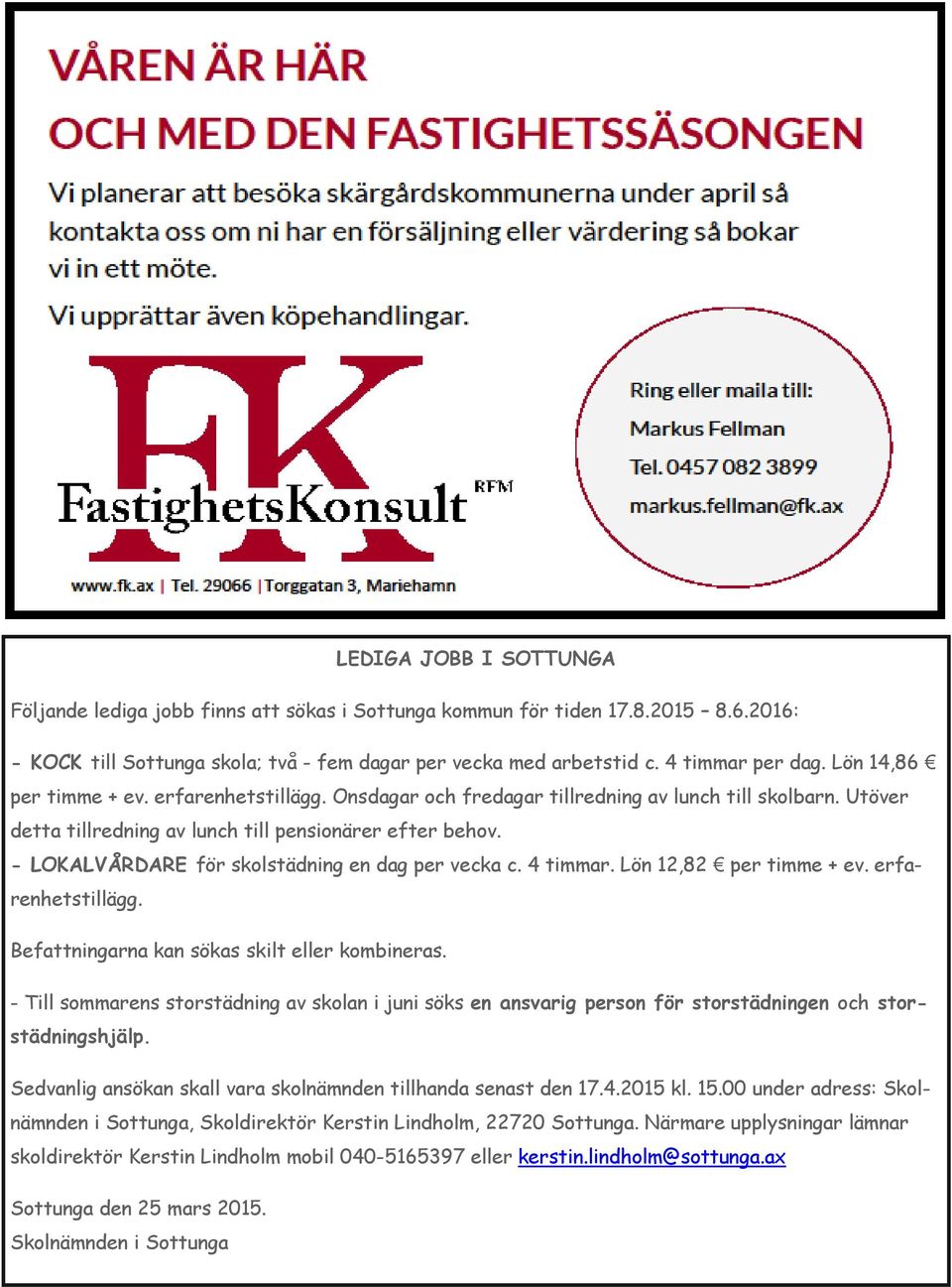 - LOKALVÅRDARE för skolstädning en dag per vecka c. 4 timmar. Lön 12,82 per timme + ev. erfarenhetstillägg. Befattningarna kan sökas skilt eller kombineras.