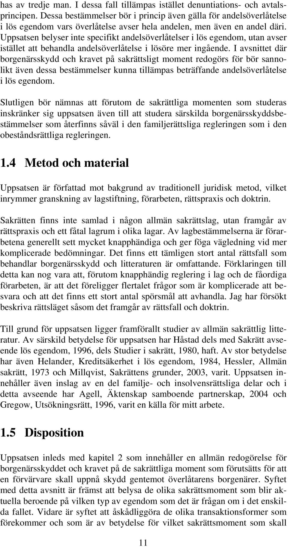 Uppsatsen belyser inte specifikt andelsöverlåtelser i lös egendom, utan avser istället att behandla andelsöverlåtelse i lösöre mer ingående.