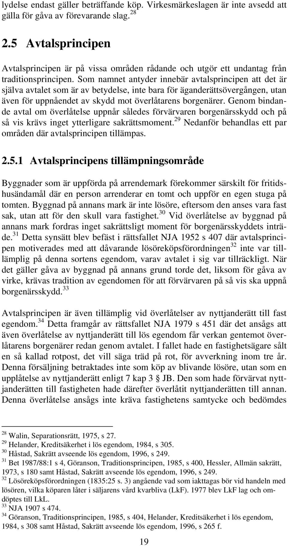 Som namnet antyder innebär avtalsprincipen att det är själva avtalet som är av betydelse, inte bara för äganderättsövergången, utan även för uppnåendet av skydd mot överlåtarens borgenärer.