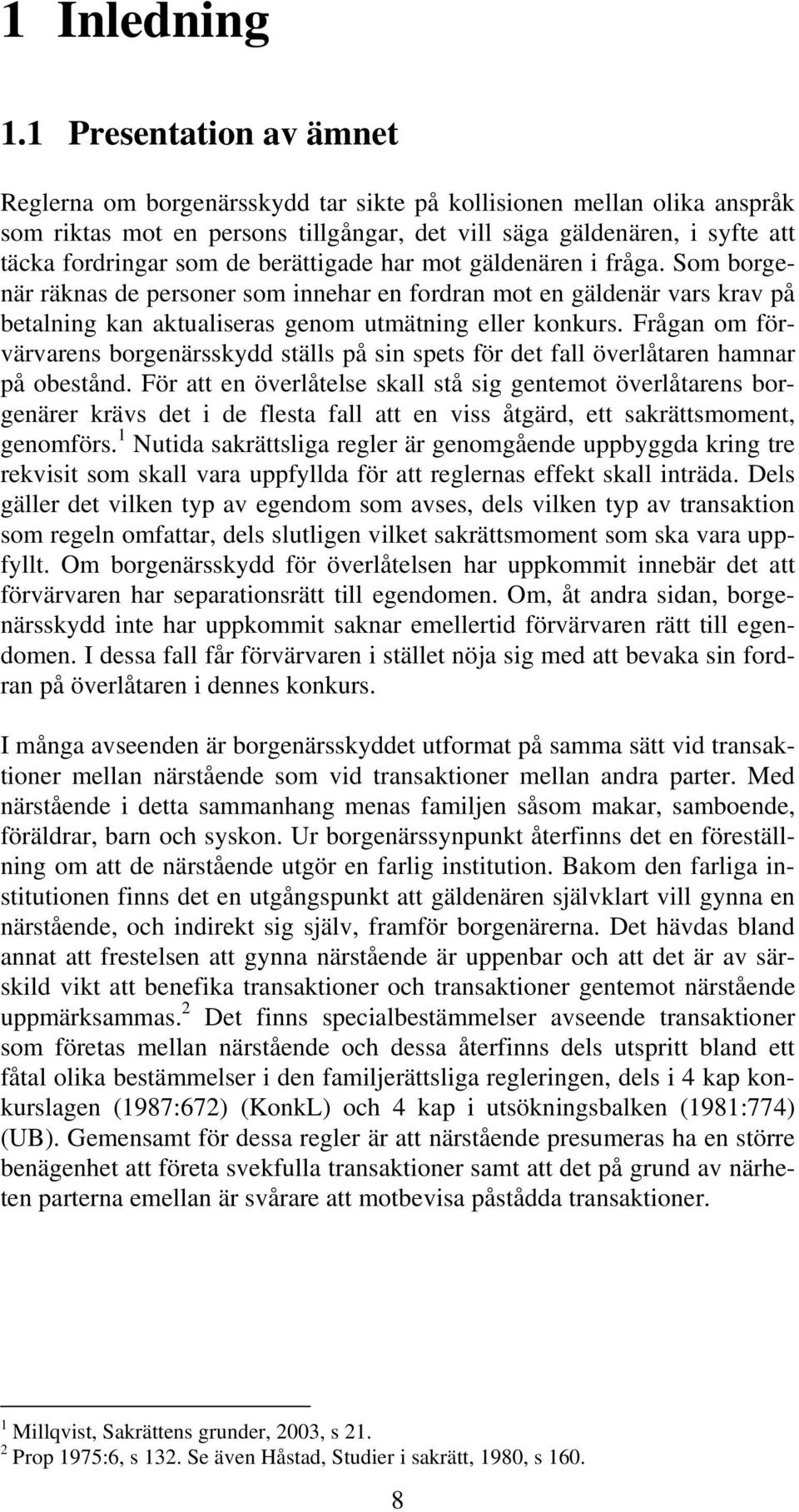 berättigade har mot gäldenären i fråga. Som borgenär räknas de personer som innehar en fordran mot en gäldenär vars krav på betalning kan aktualiseras genom utmätning eller konkurs.