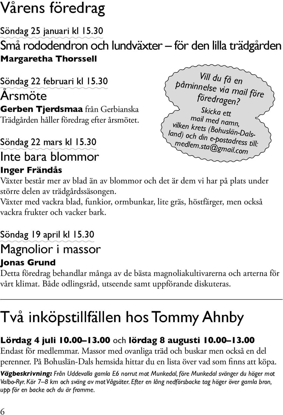 30 Inte bara blommor Inger Frändås Växter består mer av blad än av blommor och det är dem vi har på plats under större delen av trädgårdssäsongen.