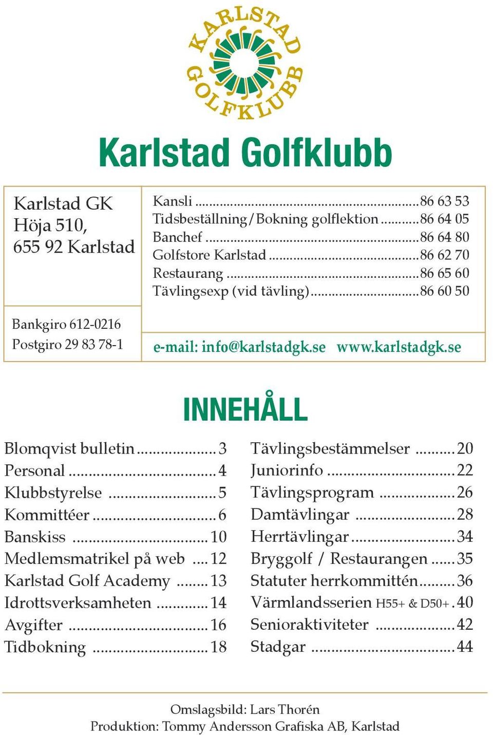 .. 6 Banskiss... 10 Medlemsmatrikel på web... 12 Karlstad Golf Academy... 13 Idrottsverksamheten... 14 Avgifter... 16 Tidbokning... 18 Tävlingsbestämmelser... 20 Juniorinfo... 22 Tävlingsprogram.