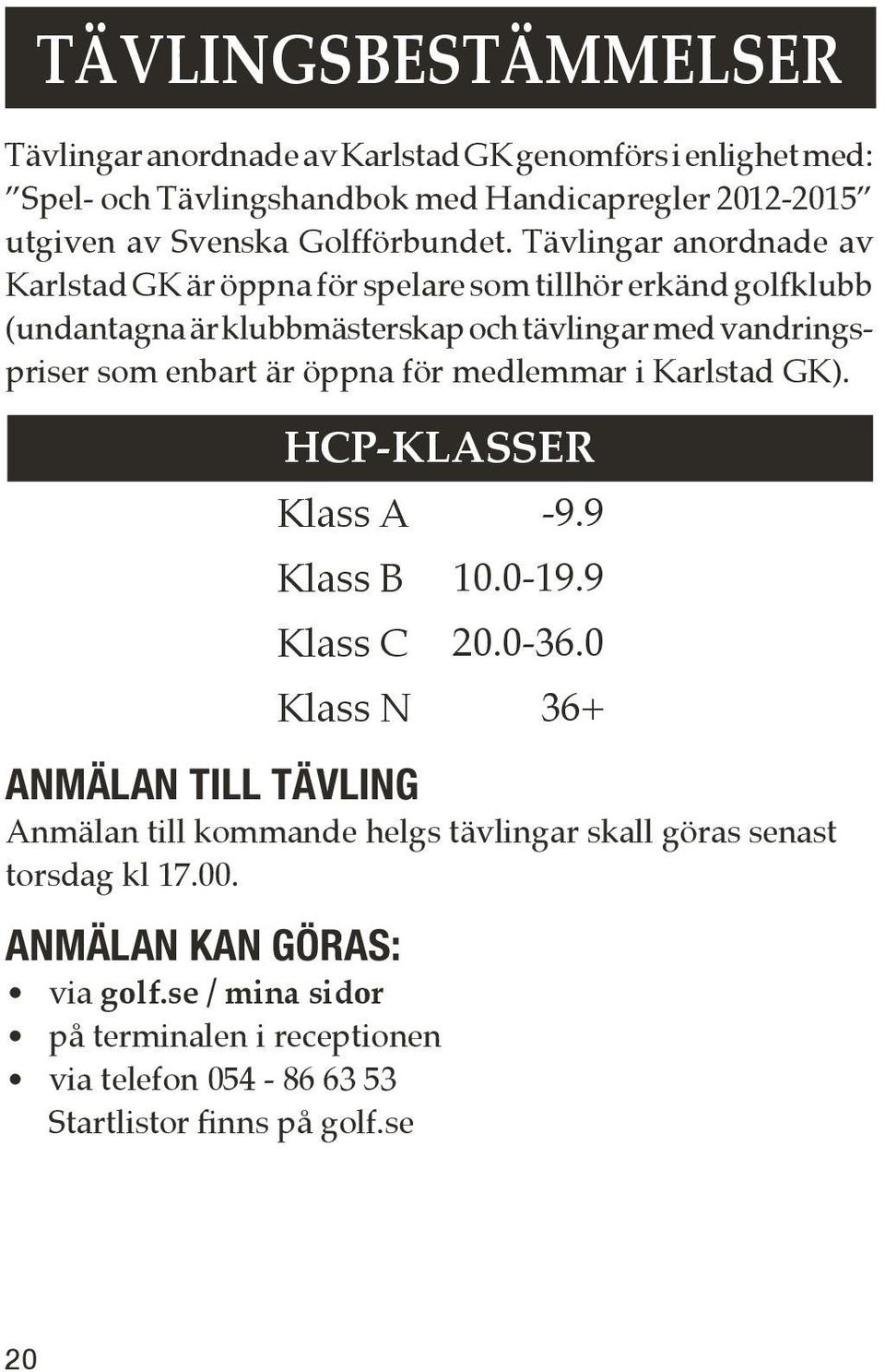 Tävlingar anordnade av Karlstad GK är öppna för spelare som tillhör erkänd golfklubb (undantagna är klubbmästerskap och tävlingar med vandringspriser som enbart är