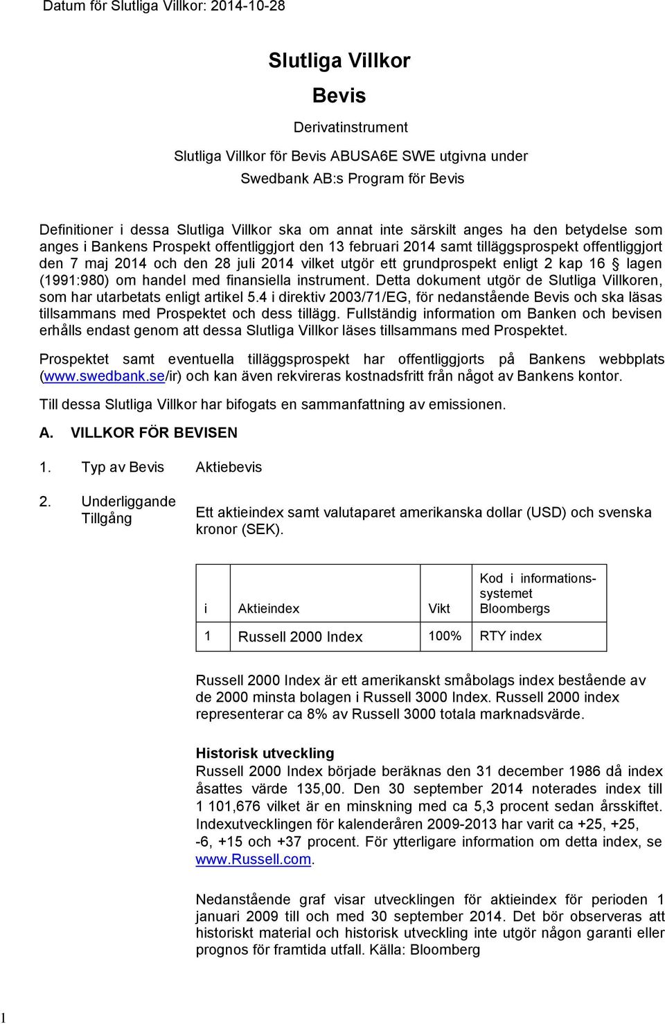 grundprospekt enligt 2 kap 16 lagen (1991:980) om handel med finansiella instrument. Detta dokument utgör de Slutliga Villkoren, som har utarbetats enligt artikel 5.