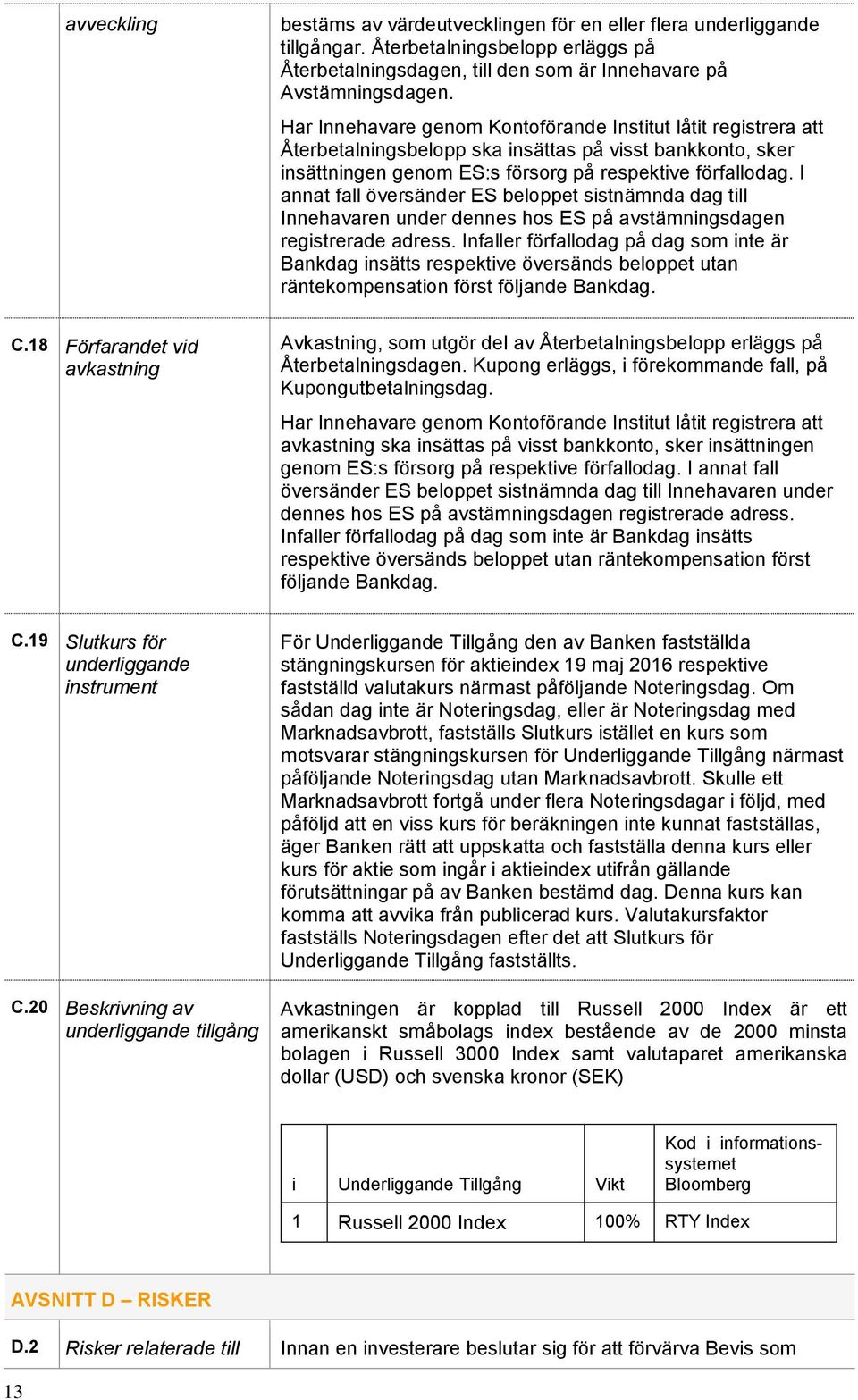 Har Innehavare genom Kontoförande Institut låtit registrera att Återbetalningsbelopp ska insättas på visst bankkonto, sker insättningen genom ES:s försorg på respektive förfallodag.