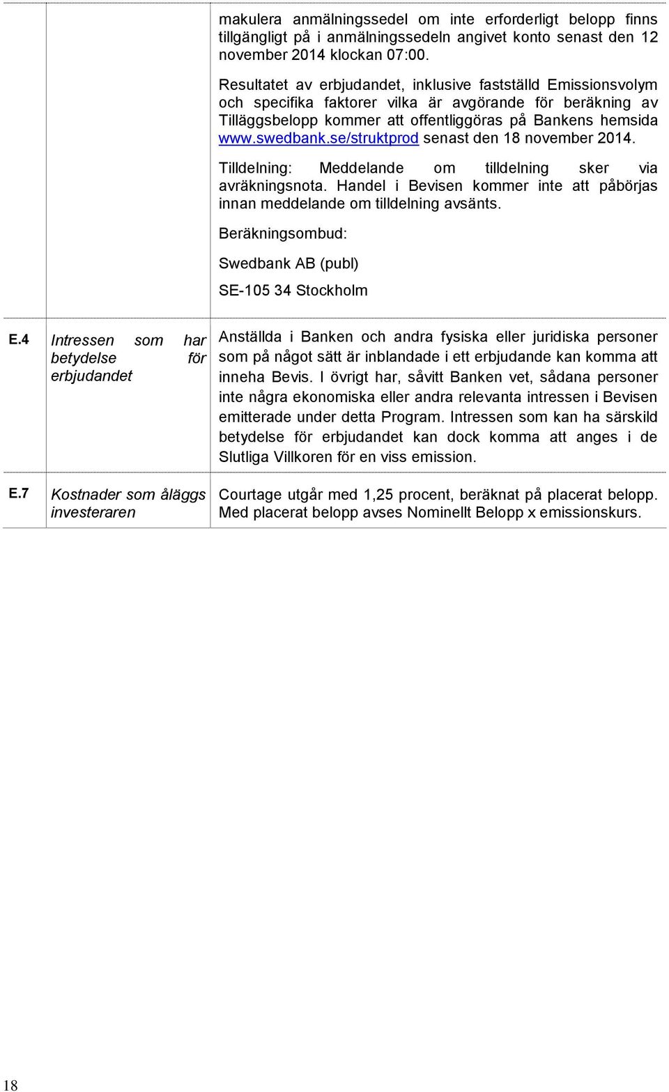 se/struktprod senast den 18 november. Tilldelning: Meddelande om tilldelning sker via avräkningsnota. Handel i Bevisen kommer inte att påbörjas innan meddelande om tilldelning avsänts.