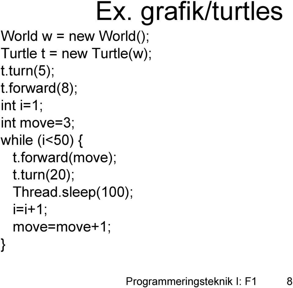 forward(8); int i=1; int move=3; while (i<5) { t.