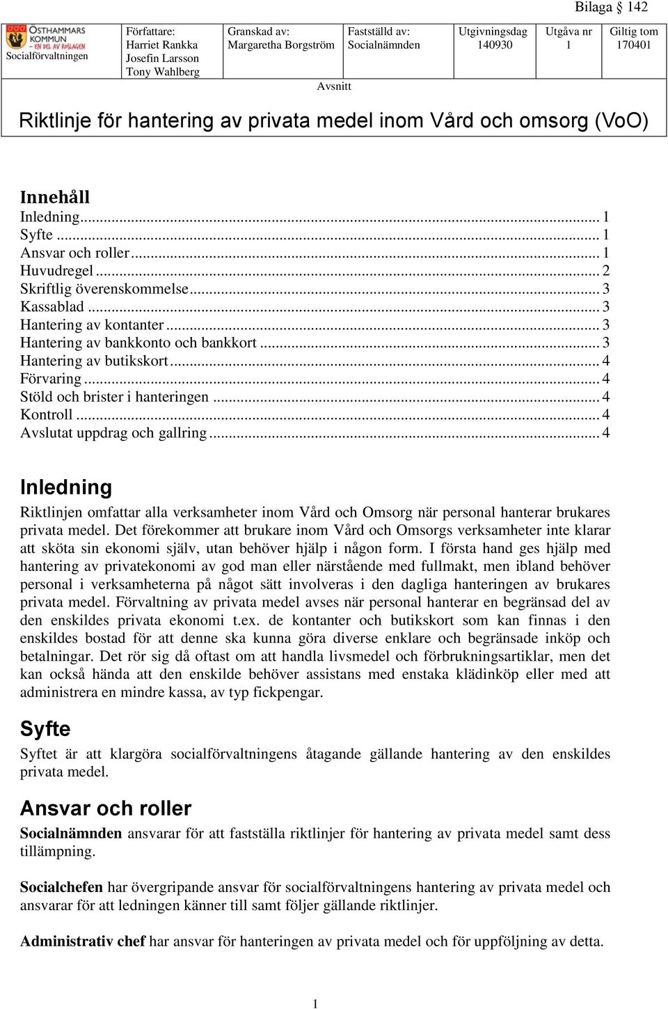 .. 4 Kontroll... 4 Avslutat uppdrag och gallring... 4 Inledning Riktlinjen omfattar alla verksamheter inom Vård och Omsorg när personal hanterar brukares privata medel.