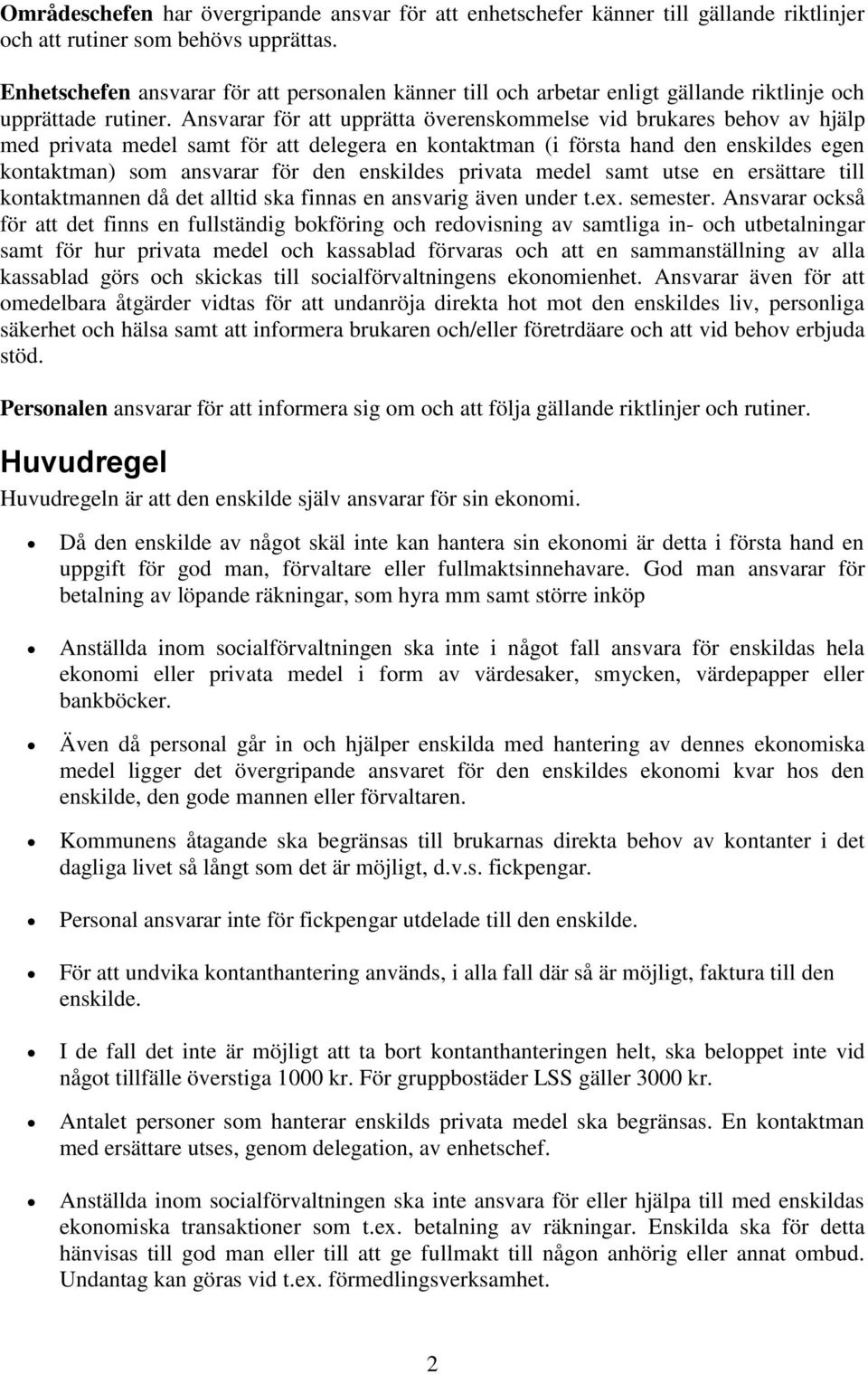 Ansvarar för att upprätta överenskommelse vid brukares behov av hjälp med privata medel samt för att delegera en kontaktman (i första hand den enskildes egen kontaktman) som ansvarar för den