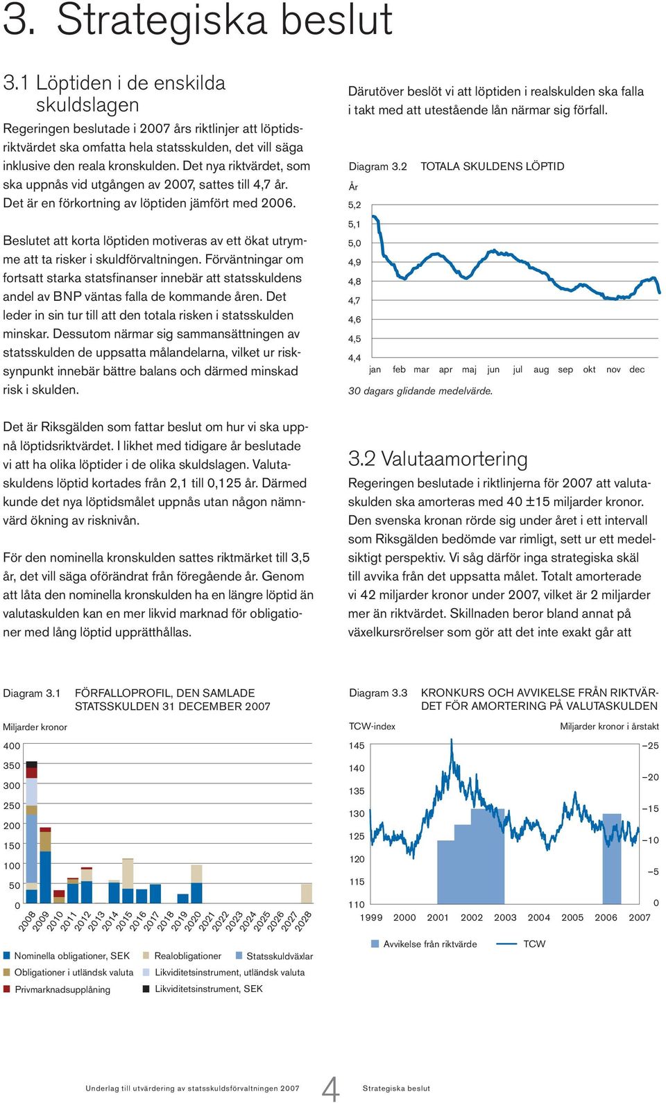 Det nya riktvärdet, som ska uppnås vid utgången av 27, sattes till 4,7 år. Det är en förkortning av löptiden jämfört med 26.