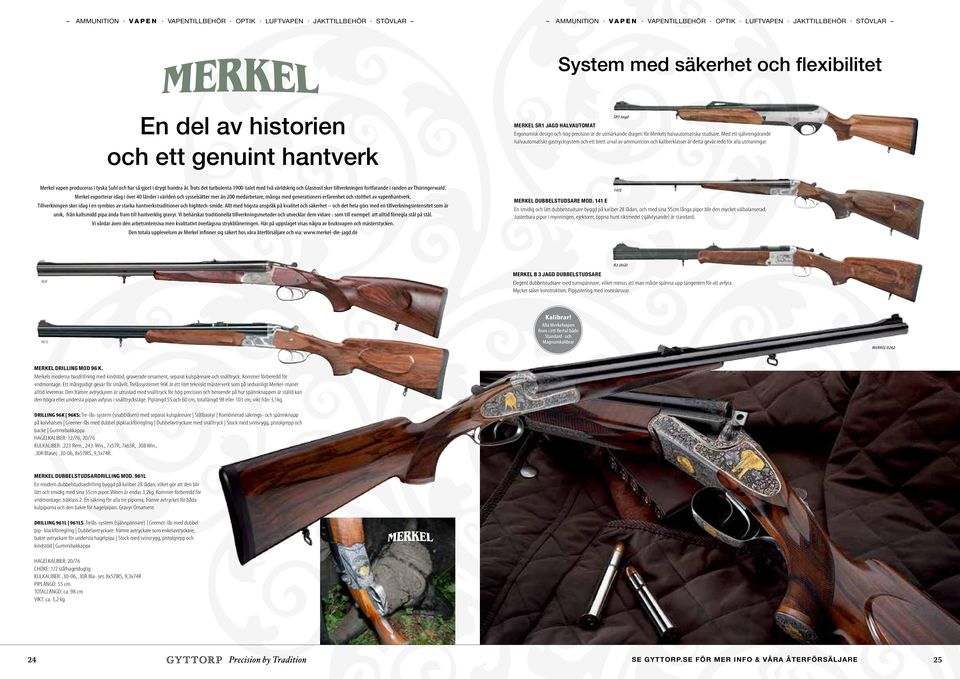 Med ett självrengörande halvautomatiskt gastrycksystem och ett brett urval av ammunition och kaliberklasser är detta gevär redo för alla utmaningar.