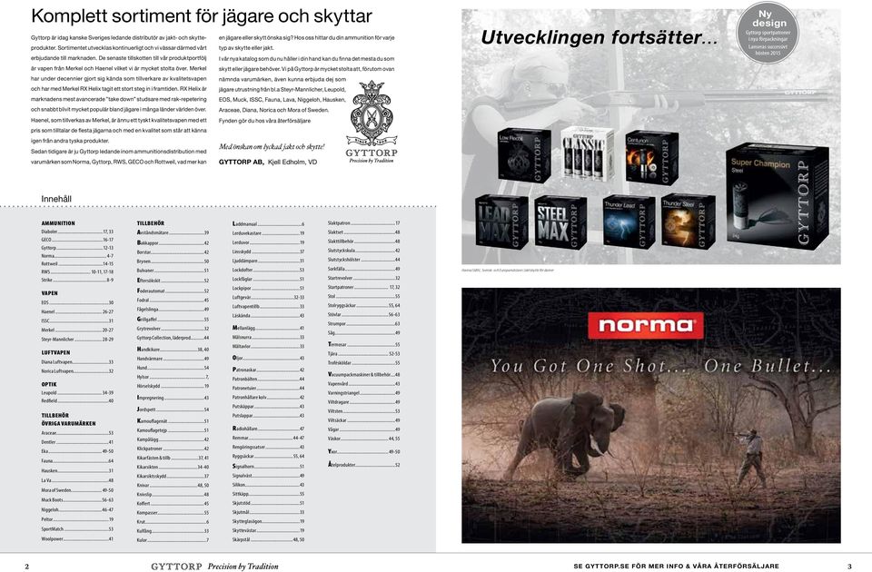 De senaste tillskotten till vår produktportfölj är vapen från Merkel och Haenel vilket vi är mycket stolta över.