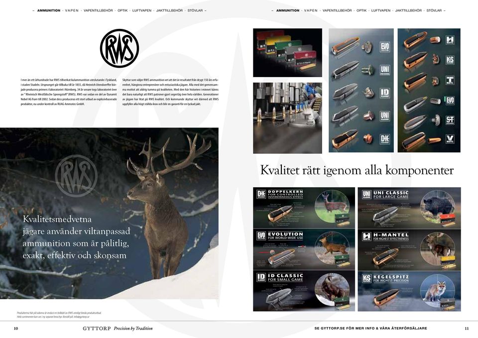 RWS var sedan en del av Dynamit Nobel AG fram till 2002. Sedan dess produceras ett stort utbud av explosivbaserade produkter, nu under kontroll av RUAG Ammotec GmbH.