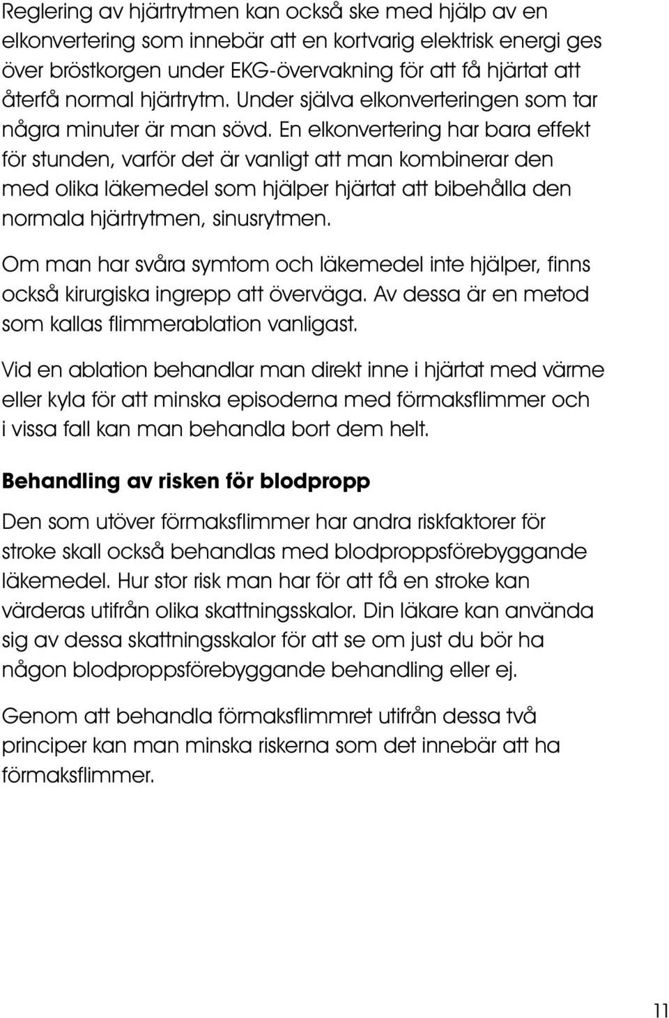 En elkonvertering har bara effekt för stunden, varför det är vanligt att man kombinerar den med olika läkemedel som hjälper hjärtat att bibehålla den normala hjärtrytmen, sinusrytmen.