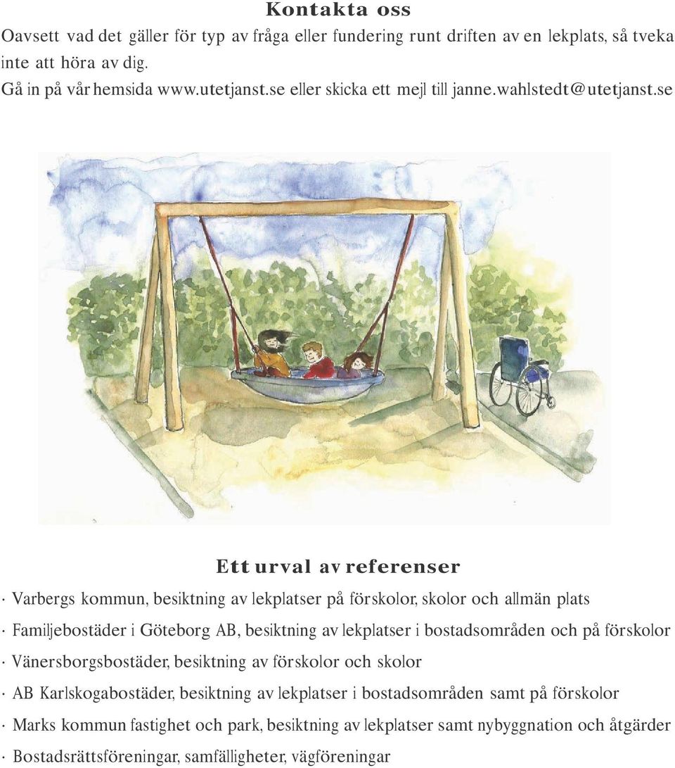 se Ett urval av referenser Varbergs kommun, besiktning av lekplatser på förskolor, skolor och allmän plats Familjebostäder i Göteborg AB, besiktning av lekplatser i