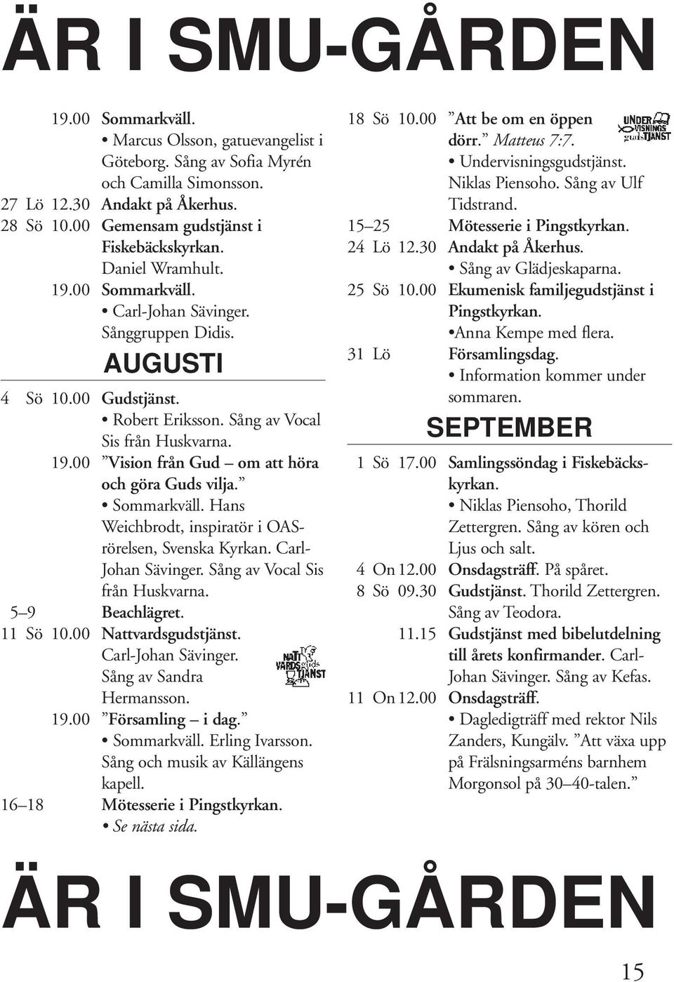 19.00 Vision från Gud om att höra och göra Guds vilja. Sommarkväll. Hans Weichbrodt, inspiratör i OASrörelsen, Svenska Kyrkan. Carl- Johan Sävinger. Sång av Vocal Sis från Huskvarna. 5 9 Beachlägret.