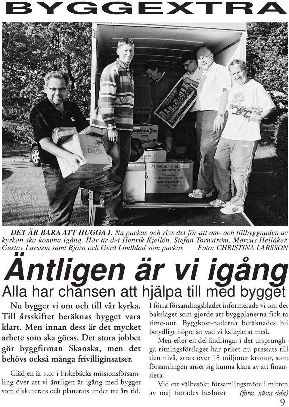 Foto: CHRISTINA LARSSON Äntligen är vi igång Alla har chansen att hjälpa till med bygget Nu bygger vi om och till vår kyrka. Till årsskiftet beräknas bygget vara klart.