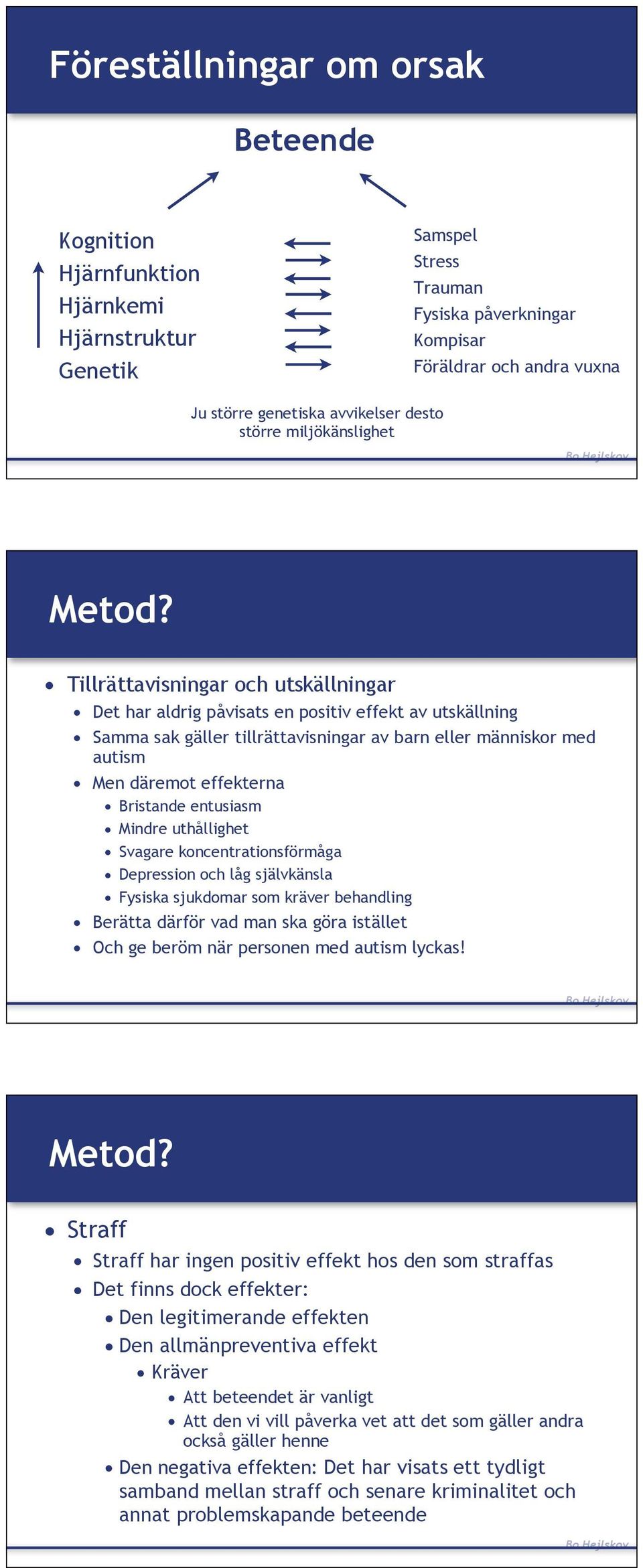 Tillrättavisningar och utskällningar Det har aldrig påvisats en positiv effekt av utskällning Samma sak gäller tillrättavisningar av barn eller människor med autism Men däremot effekterna Bristande