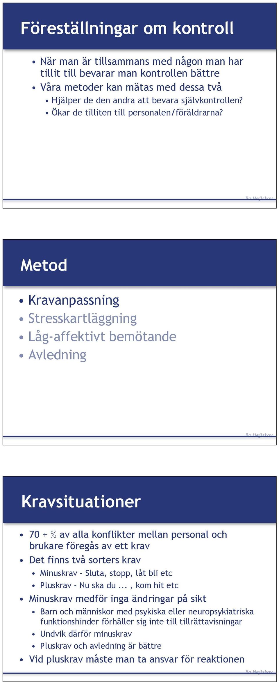 Metod Kravanpassning Stresskartläggning Låg-affektivt bemötande Avledning Kravsituationer 70 + % av alla konflikter mellan personal och brukare föregås av ett krav Det finns två sorters krav