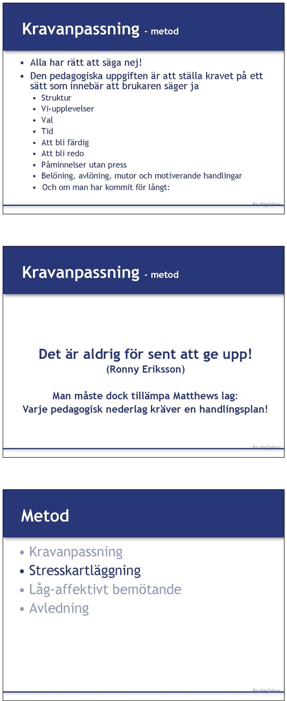 Att bli redo Påminnelser utan press Belöning, avlöning, mutor och motiverande handlingar Och om man har kommit för långt: Kravanpassning