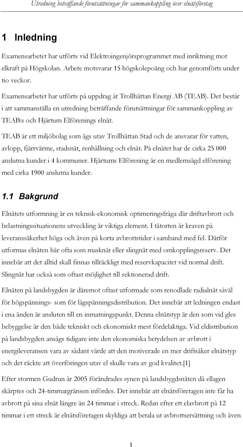 Det består i att sammanställa en utredning beträffande förutsättningar för sammankoppling av TEAB:s och Hjärtum Elförenings elnät.