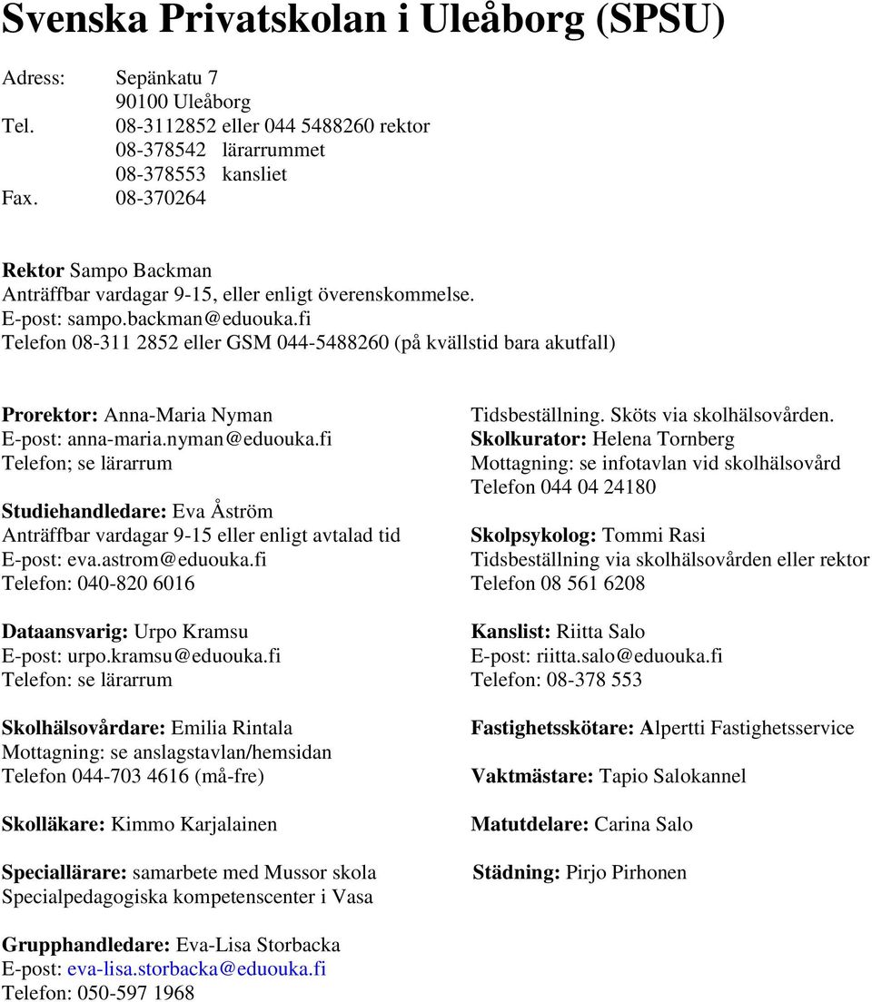 fi Telefon 08-311 2852 eller GSM 044-5488260 (på kvällstid bara akutfall) Prorektor: Anna-Maria Nyman E-post: anna-maria.nyman@eduouka.