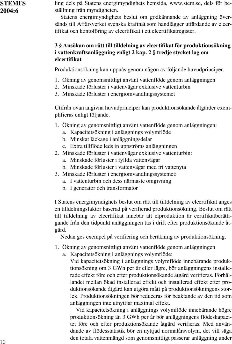 elcertifikatregister. 3 Ansökan om rätt till tilldelning av elcertifikat för produktionsökning i vattenkraftsanläggning enligt 2 kap.