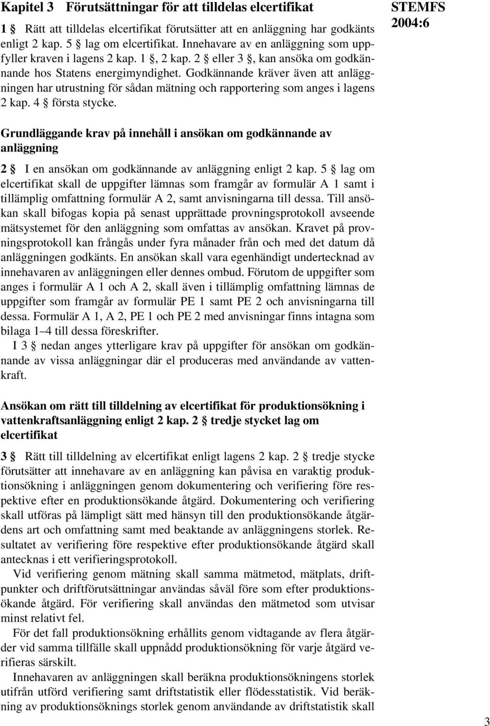 Godkännande kräver även att anläggningen har utrustning för sådan mätning och rapportering som anges i lagens 2 kap. 4 första stycke.