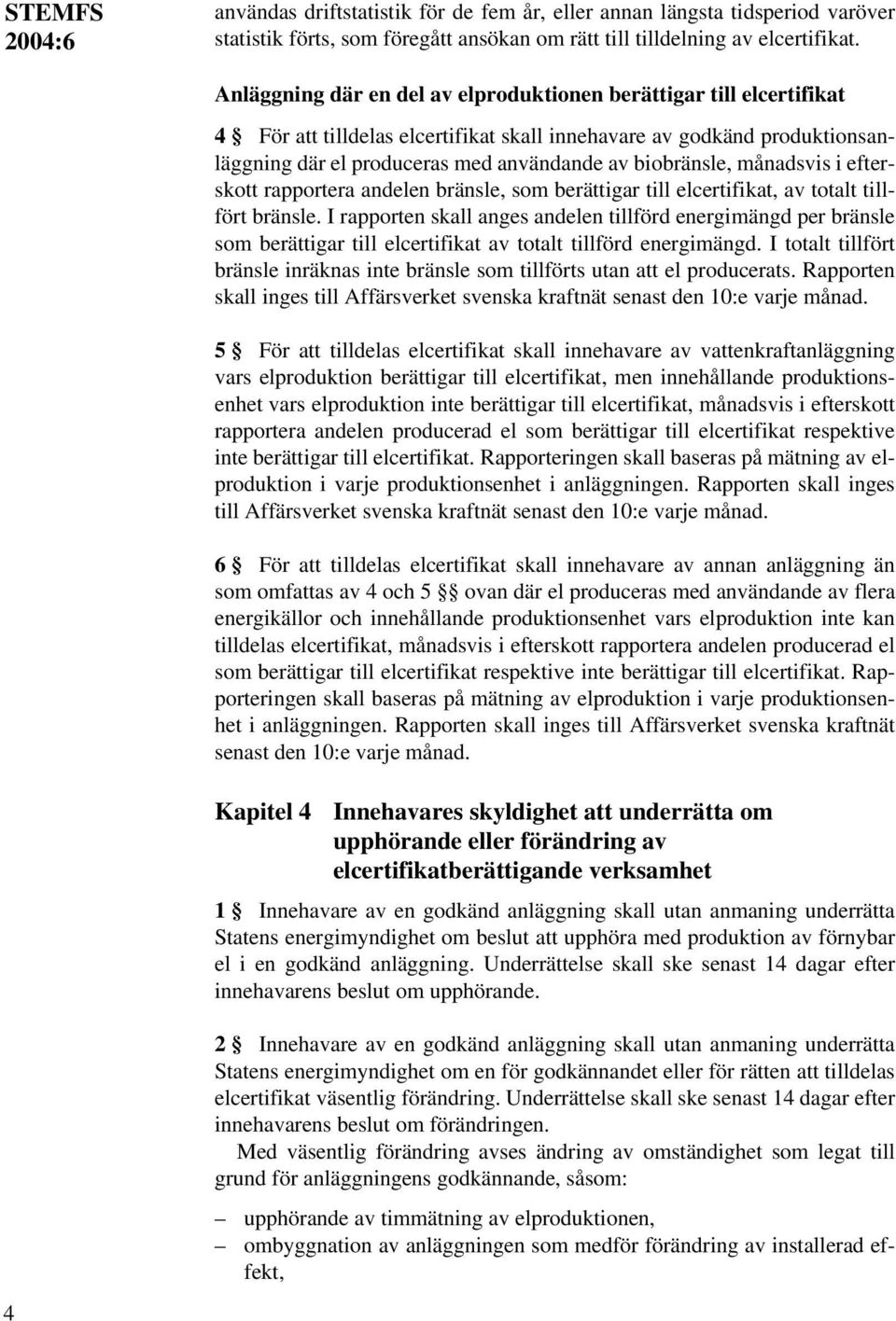 månadsvis i efterskott rapportera andelen bränsle, som berättigar till elcertifikat, av totalt tillfört bränsle.