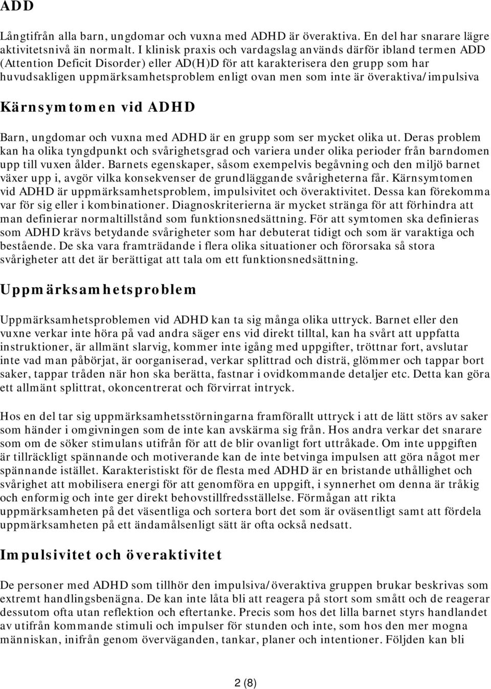 som inte är överaktiva/impulsiva Kärnsymtomen vid ADHD Barn, ungdomar och vuxna med ADHD är en grupp som ser mycket olika ut.