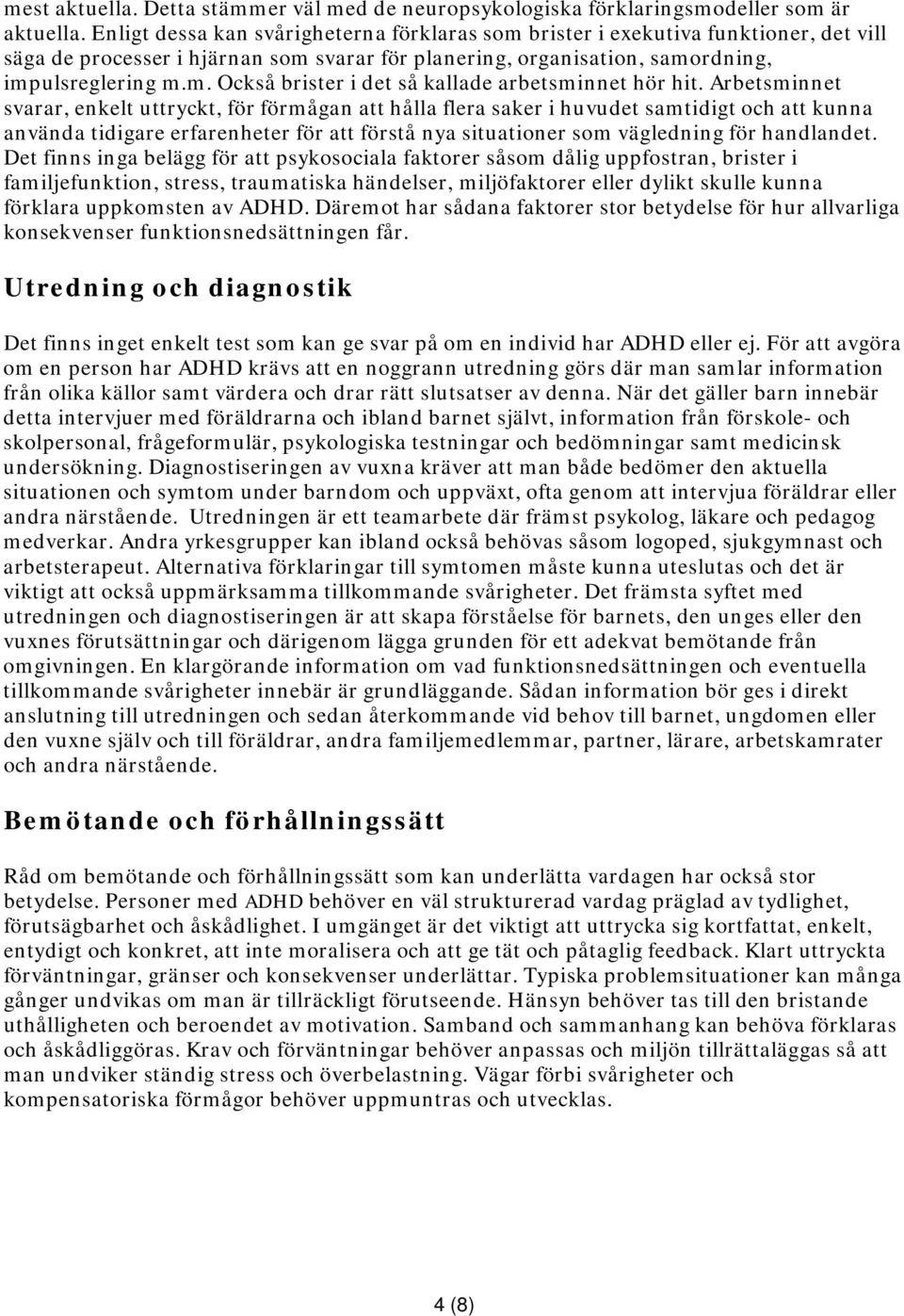 Arbetsminnet svarar, enkelt uttryckt, för förmågan att hålla flera saker i huvudet samtidigt och att kunna använda tidigare erfarenheter för att förstå nya situationer som vägledning för handlandet.