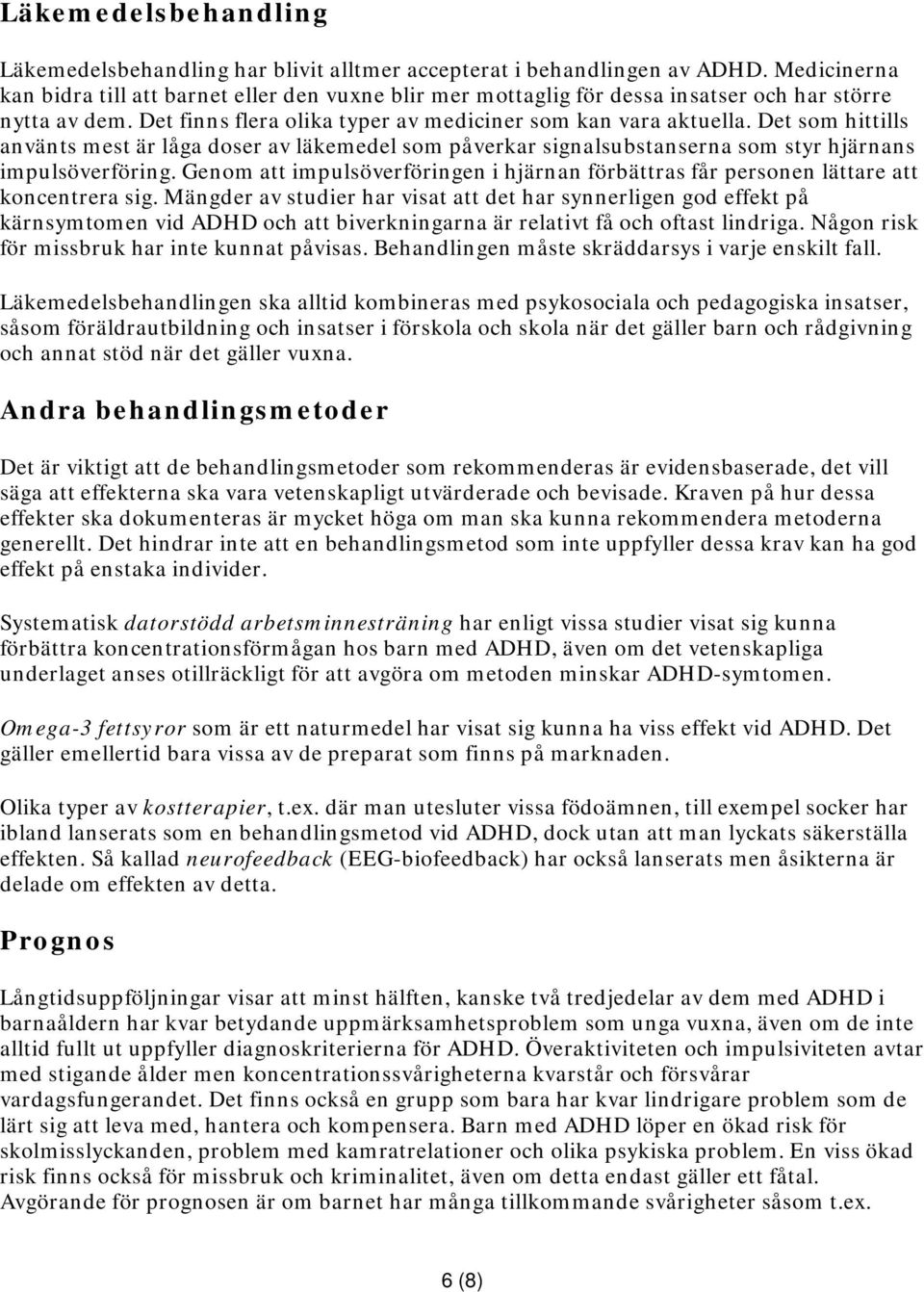 Det som hittills använts mest är låga doser av läkemedel som påverkar signalsubstanserna som styr hjärnans impulsöverföring.
