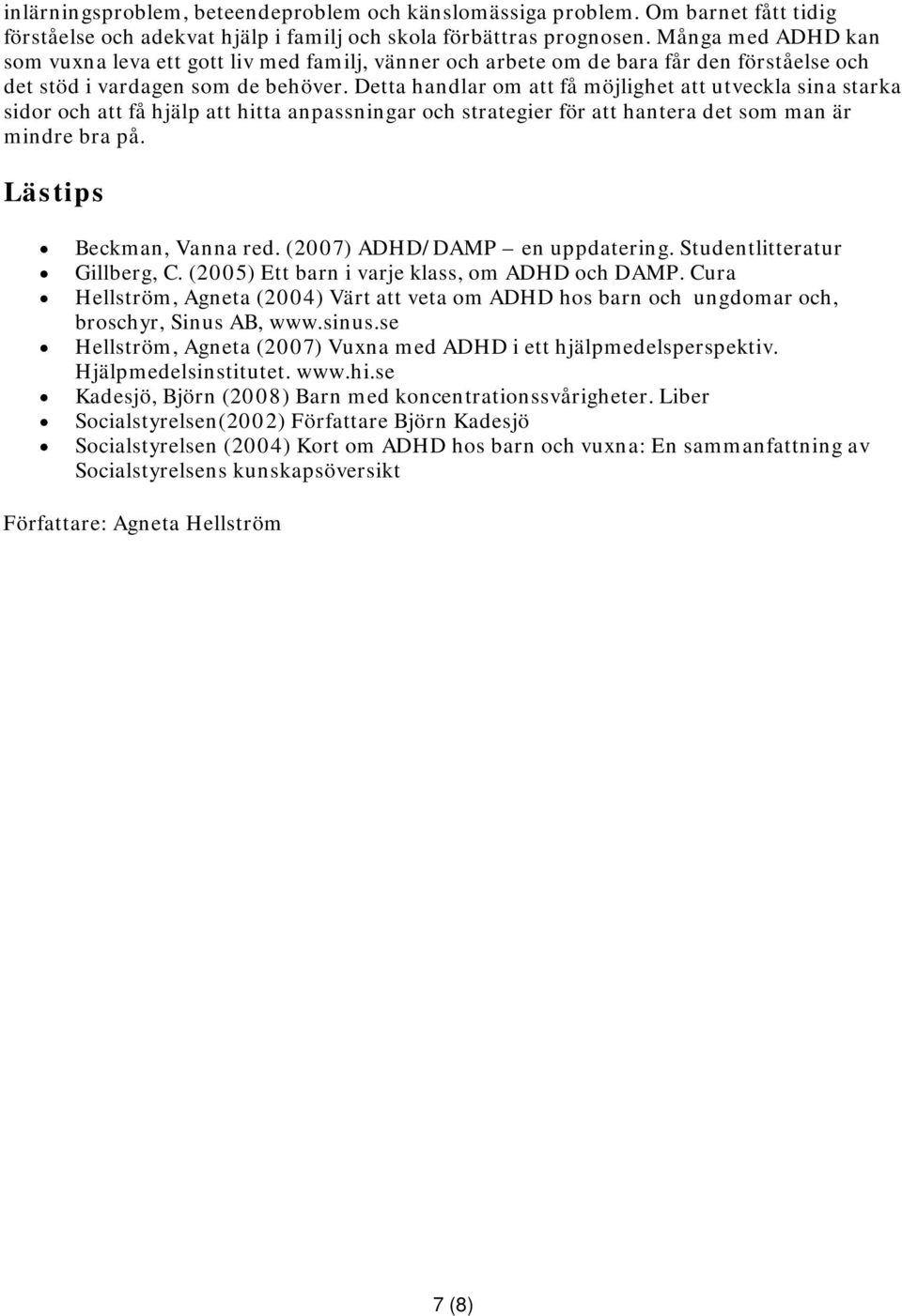 Detta handlar om att få möjlighet att utveckla sina starka sidor och att få hjälp att hitta anpassningar och strategier för att hantera det som man är mindre bra på. Lästips Beckman, Vanna red.