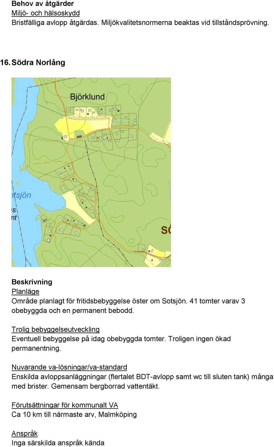 Eventuell bebyggelse på idag obebyggda tomter. Troligen ingen ökad permanentning.