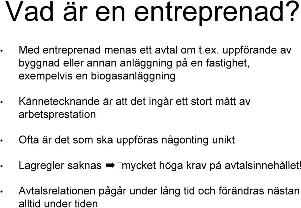 Kännetecknande är att det ingår ett stort mått av arbetsprestation Ofta är det som ska uppföras