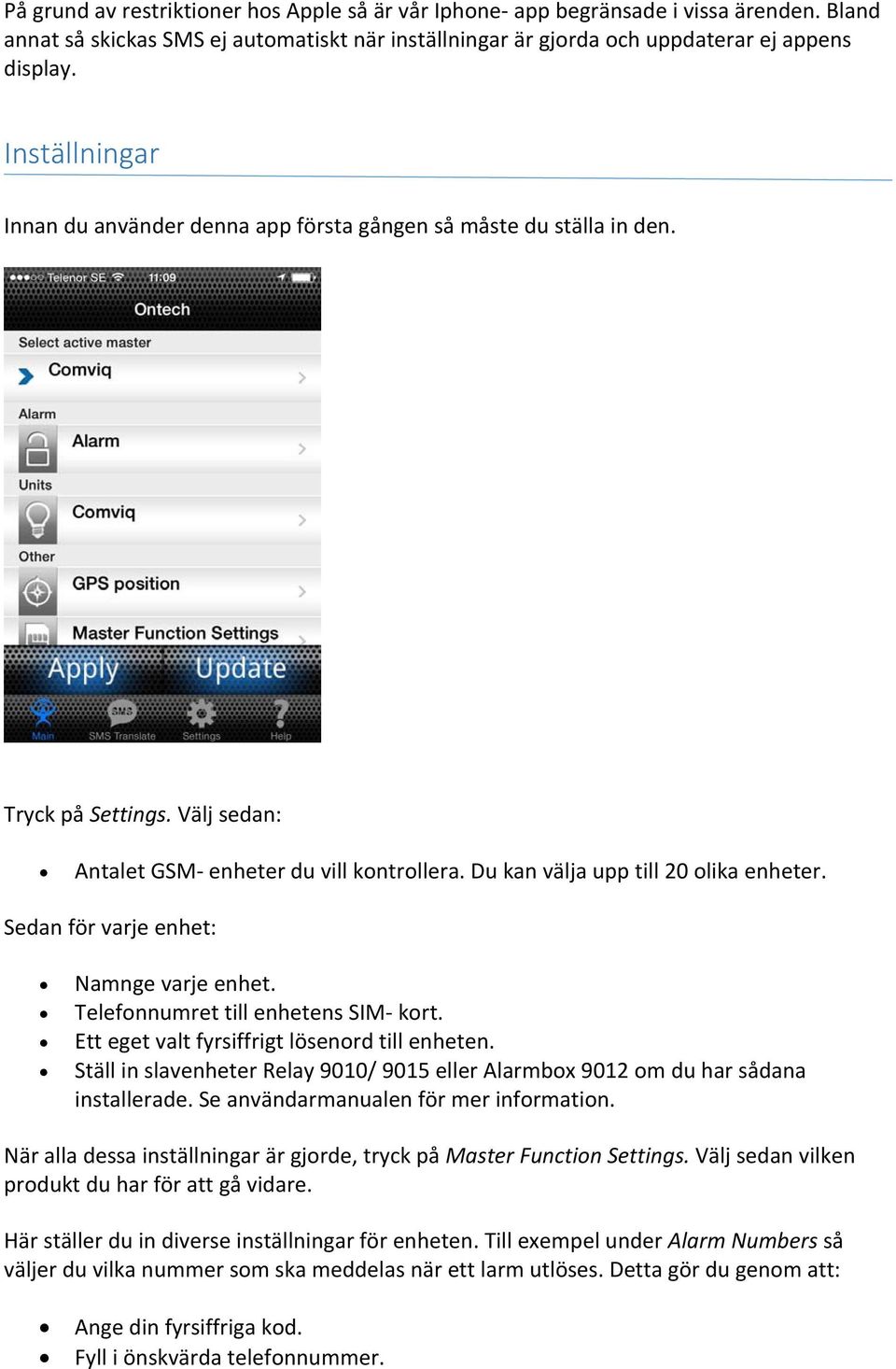 Sedan för varje enhet: Namnge varje enhet. Telefonnumret till enhetens SIM kort. Ett eget valt fyrsiffrigt lösenord till enheten.